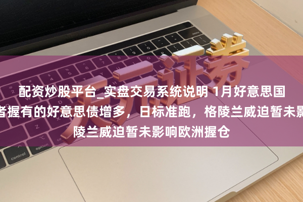配资炒股平台_实盘交易系统说明 1月好意思国除外的投资者握有的好意思债增多，日标准跑，格陵兰威迫暂未影响欧洲握仓