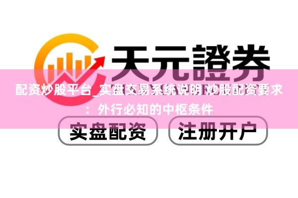 配资炒股平台_实盘交易系统说明 炒股配资要求:外行必知的中枢条件